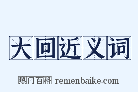 大回近义词是什么意思的图片